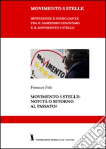 Movimento 5 Stelle: novità o ritorno al passato? libro di Felis Francesco