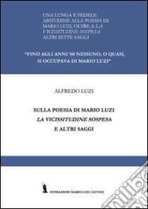 Sulla poesia di Mario Luzi. La vicissitudine sospesa ed altri saggi libro di Luzi Alfredo