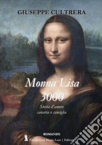 Monna Lisa 3000. Storia d'amore canaria o canaglia libro di Cultrera Giuseppe