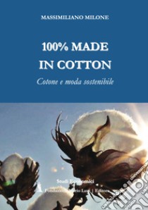 100% made in cotton. Cotone e moda sostenibile libro di Milone Massimiliano