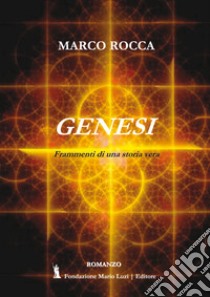 Genesi. Frammenti di una storia vera libro di Rocca Marco