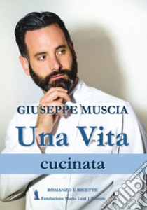 Una vita cucinata libro di Muscia Giuseppe