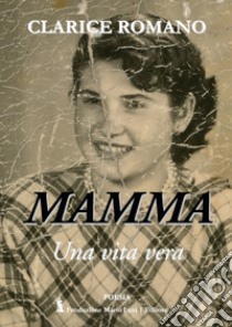 Mamma. Una vita vera libro di Romano Clarice