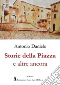 Storie della piazza e altre ancora libro di Daniele Antonio