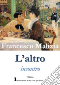 L'altro incontro libro di Malizia Franceso