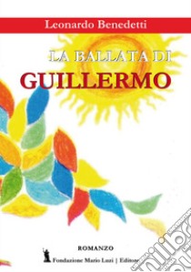 La ballata di Guillermo libro di Benedetti Leonardo