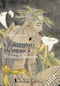 L'esotismo in musica e il caso Schumann libro di Monti Francesco