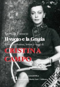 Cristina Campo. Il vuoto e la grazia. Poesie, traduzioni, lettere e saggi libro di Farnese Rossella