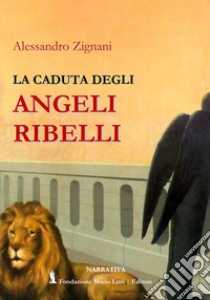 La caduta degli angeli ribelli libro di Zignani Alessandro