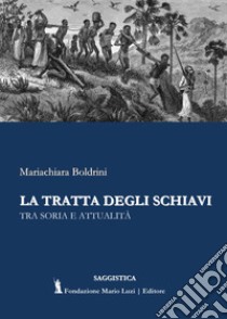 La tratta degli schiavi. Tra storia e attualità libro di Boldrini Mariachiara