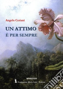 Un attimo è per sempre libro di Ceriani Angelo