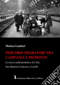 Percorsi migratori tra Campania e Piemonte. Le nuove realtà produttive di Ciriè, San Maurizio Canavese e Caselle libro di Lautieri Monica