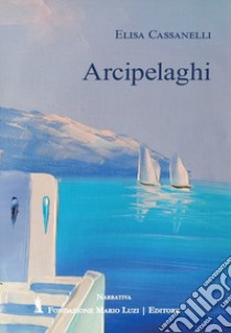 Arcipelaghi libro di Cassanelli Elisa; Leombruno M. (cur.)