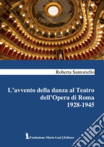 L'avvento della danza al Teatro dell'Opera di Roma 1928-1945 libro di Santoriello Roberta