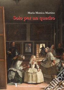 Solo per un quadro libro di Martino Maria Monica