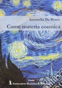 Come materia cosmica libro di Antonella Da Roma