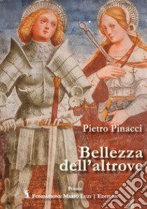 Bellezza dell'altrove libro di Pinacci Pietro