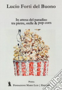 In attesa del paradiso tra pietre, stelle & pop corn libro di Forti Lucio