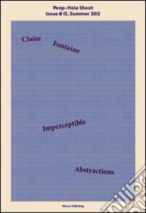 Imperceptible abstractions. Peep-Hole Sheet. Ediz. italiana e inglese. Vol. 13 libro di Claire Fontaine