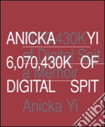 Anicka Yi. 6,070,430K of digital spit. Ediz. illustrata libro di Upitis A. (cur.)