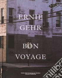 Ernie Gehr. Bon voyage. Ediz. illustrata libro di Bellini A. (cur.)