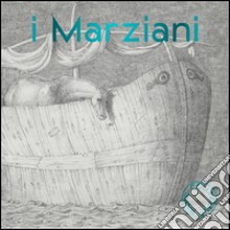 I Marziani, Collezione Ramo: Disegno nell'arte italiana del XX secolo-Drawing in Italian XX century Art. Ediz. bilingue libro di Zucca Alessandrelli I. (cur.)