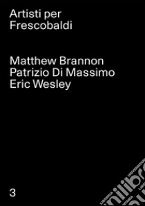 Matthew Brannon, Patrizio Di Massimo, Eric Wesley. Artisti per Frescobaldi. Ediz. multilingue. Vol. 3 libro di Augé Marc; Frescobaldi Tiziana; Pratesi Ludovico; Oberspacher O. (cur.)