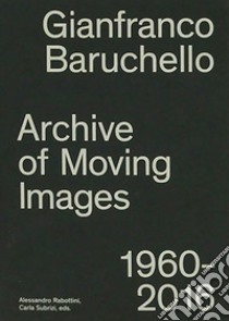 Gianfranco Baruchello. Archives of moving images 1960-2016. Ediz. illustrata libro