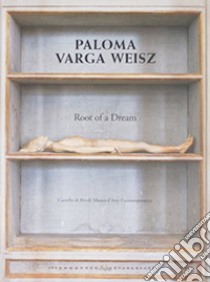 Paloma Varga Weisz: Root of a Dream. Ediz. italiana e inglese libro di Jarrett Gregory; Rabottini Alessandro; Vecellio Marianna; Vecellio M. (cur.)