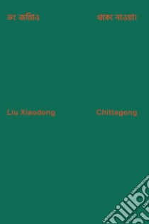 Liu Xiadong: Chittagong. Ediz. inglese e bengali libro di Del Monte F. (cur.)