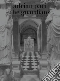 Adrian Paci: the guardians. Ediz. inglese e italiana libro di Esche Charles; Scardi Gabi