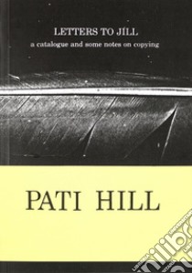 Letters to Jill. A catalogue and some notes on copying libro di Hill Pati