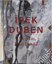 Ipek Duben: The Skin, Body, and I libro di Kortun V. (cur.)