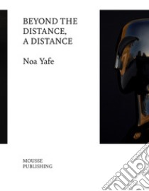 Noa Yafe. Beyond the distance, a distance. Ediz. illustrata libro di Simon J. (cur.)