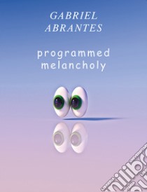 Gabriel Abrantes. Programmed melancholy. Ediz. bilingue libro di Grosso I. (cur.)