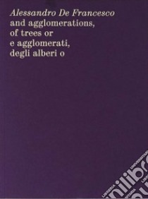 Alessandro De Francesco and agglomerations, of trees or. E agglomerati, degli alberi o. Ediz. bilingue libro di De Francesco Alessandro