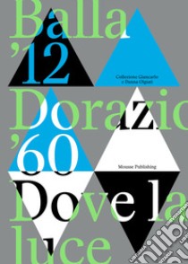 Balla '12. Dorazio '60. Dove la luce. Catalogo della mostra (Lugano, 24 settembre 2023-14 gennaio 2024). Ediz. illustrata libro di Belli G. (cur.)