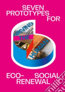 Driving the human: seven prototypes for eco-social renewal libro di Albrecht Kim; Baptiste Brigitte; Boelen Jan