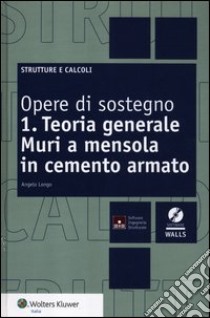 Opere di sostegno. Con CD-ROM. Vol. 1: Teoria generale. Muri a mensola in cemento armato libro di Longo Angelo