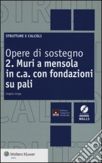 Opere di sostegno. Con CD-ROM. Vol. 2: Muri a mensola in c.a. con fondazioni su pali libro di Longo Angelo