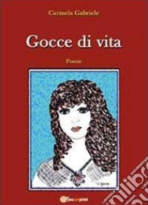 Gocce di vita libro di Gabriele Carmela