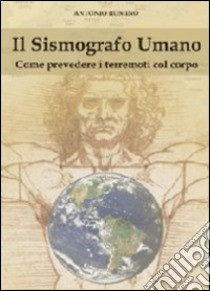 Il sismografo umano. Come prevedere i terremoti con il corpo libro di Romino Antonio