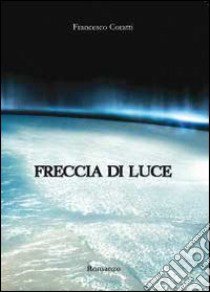 Freccia di luce libro di Coratti Francesco