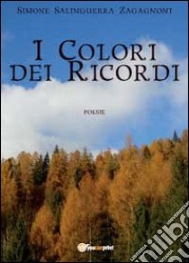 I colori dei ricordi libro di Salinguerra Zagagnoni Simone