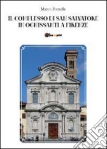 Il Complesso di San Salvatore in Ognissanti a Firenze libro di Pomella Marco