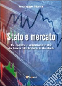 Stato e mercato. Tra egoismo e solidarismo le idee che hanno fatto la storia in Occidente libro di Sferra Giuseppe