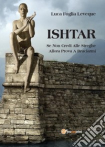 Ishtar libro di Foglia Leveque Luca