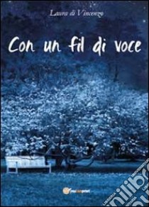 Con un fil di voce libro di Di Vincenzo Laura