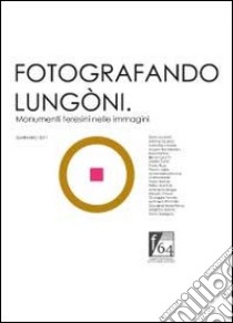 Fotografando Lungòni. Monumenti teresini nelle immagini. Ediz. illustrata libro