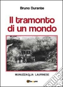 Il tramonto di un mondo. Munuzzaglia Laurinese libro di Durante Bruno